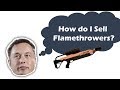 How to Sell 'not a'  Flamethrowers Like Elon Musk?