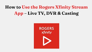 How to Use the Rogers Xfinity Stream App – Live TV, DVR & Casting
