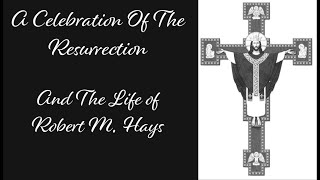 A Celebration of the Resurrection and the Life of Robert M. Hays