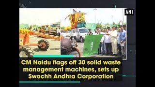 CM Naidu flags off 30 solid waste management machines, sets up Swachh Andhra Corporation