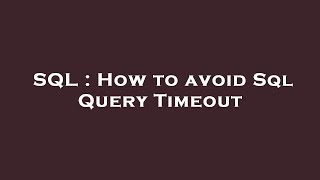 SQL : How to avoid Sql Query Timeout