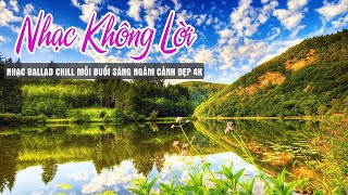 Nhạc Không Lời Slow Ballad 7X 8X 9X Nhạc Nhẹ Nhàng Ngắm Cảnh Đẹp Thiên Nhiên 4K-Không Lời Nước Ngoài