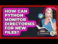 How Can Python Monitor Directories For New Files? - Python Code School
