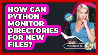 How Can Python Monitor Directories For New Files? - Python Code School