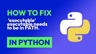 How to fix 'executable' executable needs to be in PATH. in Python