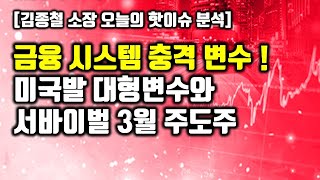 [김종철 오늘의 핫이슈 분석] 금융 시스템 충격 변수 ! 미국발 대형 변수와 서바이벌 3 월주도주