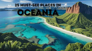 25 Must-Visit Destinations in Oceania: A Paradise of Natural Wonders and Adventures