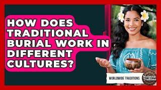 How Does Traditional Burial Work In Different Cultures? - Worldwide Traditions