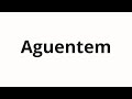 How to pronounce Aguentem