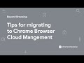 Tips for migrating to Chrome Browser Cloud Management