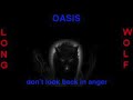 Oasis don't look back in anger ( long wolf )