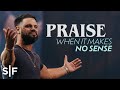Praise When It Makes No Sense | Steven Furtick