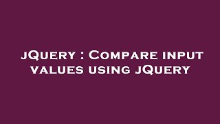 jQuery : Compare input values using jQuery