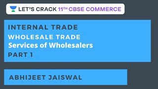 Internal Trade | Wholesale trade | Services of Wholesalers | Part 1 | 11th CBSE | Abhijeet Jaiswal