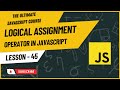 Logical Assignment Operator in JavaScript | Hindi/Urdu | JavaScript Tutorial #45