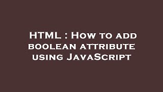 HTML : How to add boolean attribute using JavaScript