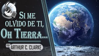 Si me olvido de ti, Oh Tierra... ~ Arthur C. Clarke (Audio Relato)