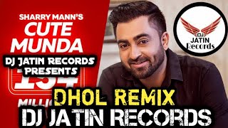 Cute Munda Dhol ReMix Song Sharry Maan Dj Jatin Records Mix Latest Punjabi Remix Song Original Remix