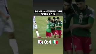 홍명보가 2014 국대 감독이였을때벌어졌던 경기 #2 #국대 #홍명보 #손흥민 #한국 #멕시코