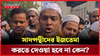 সাদপন্থীদের ইজতেমা করতে দেওয়া হবে না কেন?