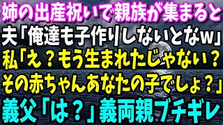 【スカッと】姉の出産祝いで親族が集まると夫「赤ちゃん可愛い！お前も早く産んでくれよｗ」私「え？もう産まれたじゃない。その赤ちゃんあなたの子でしょ？」義父「は？」【総集編】