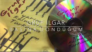 Grup ILGAR - Başına Döndüğüm