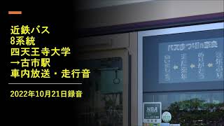 近鉄バス 8系統 四天王寺大学→古市駅 車内放送・走行音　＊2022年10月21日録音