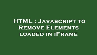 HTML : Javascript to Remove Elements loaded in iFrame
