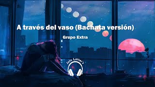 A través del vaso (Bachata version) - Grupo Extra          (Lyrics/Letra)