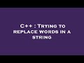 C++ : Trying to replace words in a string