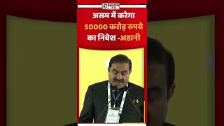 अडानी ने असम में 50000 करोड़ रुपये का निवेश करने का फैसला किया