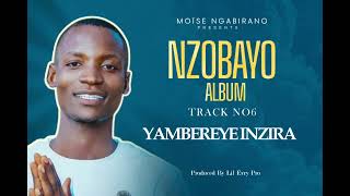 TRACK NO6 : YAMBEREYE INZIRA by Moïse Ngabirano (officiel Audio) NZOBAYO ALBUM