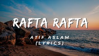 Rafta Rafta - Atif Aslam ( LYRICS )