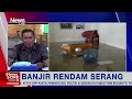 banjir rendam 43 titik wali kota serang puluhan tahun belum ada normalisasi kali inewssore 02 03