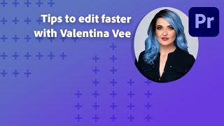 Tips to edit fast in Premiere Pro with Valentina Vee