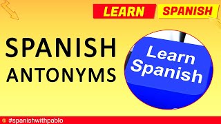 Spanish Antonyms / Opposites part 2. Learn Spanish With Pablo.