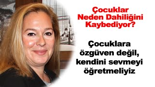 Çocuklar Neden Dahiliğini Kaybediyor? Özgüven değil, sevmeyi öğretmeliyiz Esra Banguoğlu Oğut