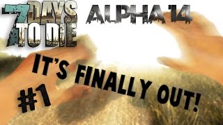 Let's Play 7 Days to Die Part 1 - IT'S FINALLY OUT! (7 Days to Die Gameplay - Alpha 14)