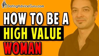 How To Be A High Value Woman - Win His Desire!