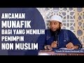 Ancaman munafik bagi yang tetap memilih pemimpin non muslim, Ustadz DR Khalid Basalamah, MA