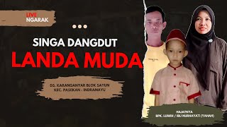 LIVE NGARAK SINGA DANGDUT LANDA MUDA | BPK. LUWIH / IBU YAYAH || DS. KARANGANYAR KEC. PASEKAN - IM