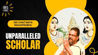 Unparalleled Scholar |  Sri Chaitanya Mahaprabhu | His Voice #102 | Sri Guruji Lecture Series