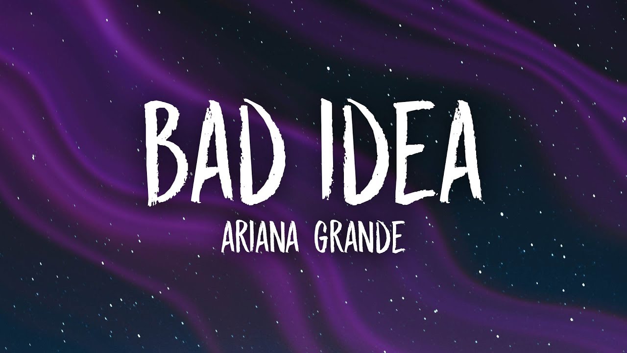 Bad Idea Ariana Grande Song Lyrics Music Videos Concerts
