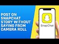 How to Post on Snapchat Story Without Saying From Camera Roll - Quick and Easy