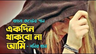 সেরা কষ্টের গান | Ekdin Thakbo Na Ami | একদিন থাকবো না আমি | Monir Khan | Bangla Sad Song 2021