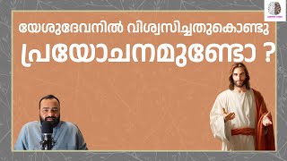 യേശുദേവനിൽ വിശ്വസിച്ചതുകൊണ്ടു പ്രയോചനമുണ്ടോ ?|