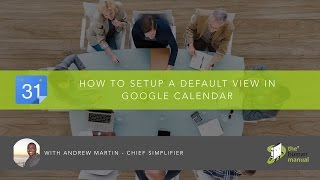 How to setup a default view in Google Calendar | The Human Manual