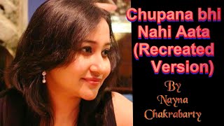 Chupana Bhi Nahi Aata (Recreated) | Female Version | Stebin Ben | Cover by Nayna Chakrabarty |