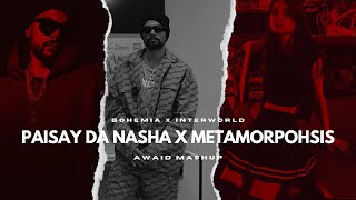 Paisay Da Nasha x Metamorphosis (@AwaidAwaisMusic Mashup) • Bohemia • INTERWORLD [Music Video]