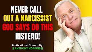 NEVER CALL OUT A NARCISSIST - GOD SAYS THIS INSTEAD | ANTHONY HOPKINS\